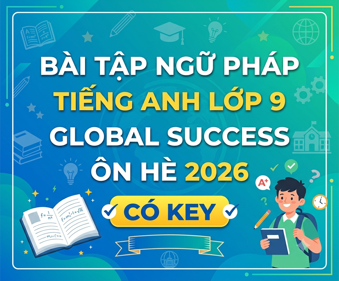 Bài tập ngữ pháp tiếng anh lớp 9 global success - ôn hè 2026 có key